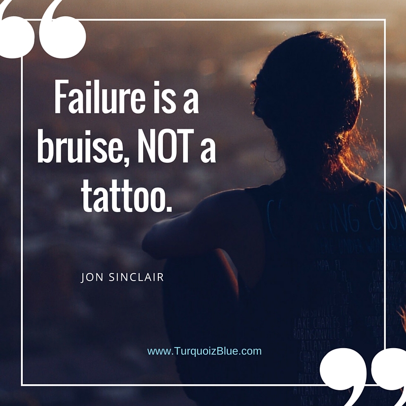 Failure is a bruise, not a tattoo